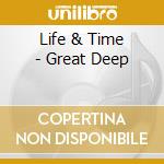 Life & Time - Great Deep cd musicale di Life & Time