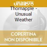 Thornapple - Unusual Weather cd musicale di Thornapple