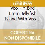 Vixx - Y.Bird From Jellyfish Island With Vixx & Okdal cd musicale di Vixx