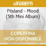 Ftisland - Mood (5th Mini Album) cd musicale di Ftisland