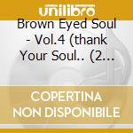 Brown Eyed Soul - Vol.4 (thank Your Soul.. (2 Cd) cd musicale di Brown Eyed Soul