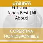 Ft Island - Japan Best [All About] cd musicale di Ft Island