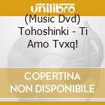 (Music Dvd) Tohoshinki - Ti Amo Tvxq! cd musicale