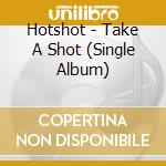 Hotshot - Take A Shot (Single Album) cd musicale di Hotshot