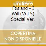 Ftisland - I Will (Vol.5) Special Ver. cd musicale di Ftisland