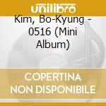 Kim, Bo-Kyung - 0516 (Mini Album) cd musicale di Kim, Bo