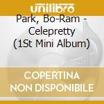 Park, Bo-Ram - Celepretty (1St Mini Album) cd musicale di Park, Bo