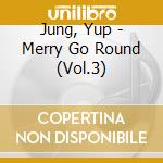 Jung, Yup - Merry Go Round (Vol.3) cd musicale di Jung, Yup