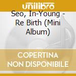 Seo, In-Young - Re Birth (Mini Album) cd musicale di Seo, In