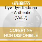 Bye Bye Badman - Authentic (Vol.2) cd