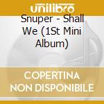 Snuper - Shall We (1St Mini Album) cd