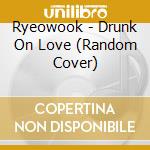 Ryeowook - Drunk On Love (Random Cover) cd