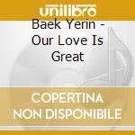 Baek Yerin - Our Love Is Great cd musicale di Baek Yerin