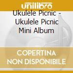 Ukulele Picnic - Ukulele Picnic Mini Album cd