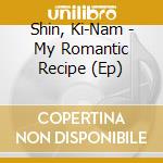 Shin, Ki-Nam - My Romantic Recipe (Ep) cd