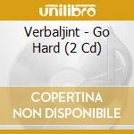 Verbaljint - Go Hard (2 Cd) cd musicale di Verbaljint
