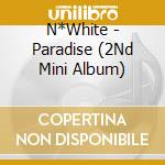 N*White - Paradise (2Nd Mini Album) cd musicale di N*White