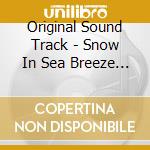 Original Sound Track - Snow In Sea Breeze O.S.T cd musicale di Original Sound Track