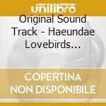 Original Sound Track - Haeundae Lovebirds O.S.T - Kbs Drama cd musicale di Original Sound Track