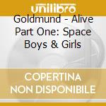 Goldmund - Alive Part One: Space Boys & Girls cd