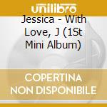 Jessica - With Love, J (1St Mini Album) cd musicale di Jessica