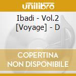 Ibadi - Vol.2 [Voyage] - D cd musicale di Ibadi