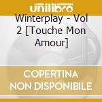 Winterplay - Vol 2 [Touche Mon Amour] cd musicale di Winterplay