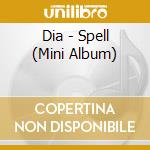 Dia - Spell (Mini Album) cd musicale di Dia