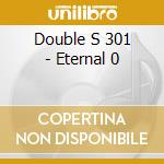 Double S 301 - Eternal 0 cd musicale di Double S 301