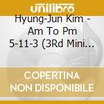 Hyung-Jun Kim - Am To Pm 5-11-3 (3Rd Mini Album) cd musicale di Kim, Hyung