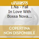 I.Na - Fall In Love With Bossa Nova (Vol.1) cd