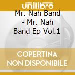 Mr. Nah Band - Mr. Nah Band Ep Vol.1 cd musicale di Mr. Nah Band