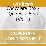 Chocolate Box - Que Sera Sera (Vol.1) cd