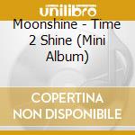Moonshine - Time 2 Shine (Mini Album) cd
