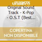 Original Sound Track - K-Pop - O.S.T (Best Collection) (2 Cd) cd musicale di Original Sound Track