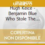 Hugh Keice - Benjamin Blue Who Stole The Moon cd musicale di Hugh Keice