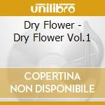Dry Flower - Dry Flower Vol.1 cd