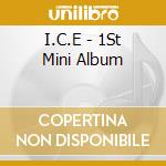 I.C.E - 1St Mini Album cd musicale di I.C.E