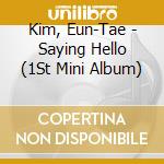 Kim, Eun-Tae - Saying Hello (1St Mini Album) cd
