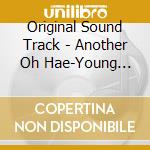 Original Sound Track - Another Oh Hae-Young O.S.T cd musicale di Original Sound Track