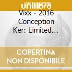 Vixx - 2016 Conception Ker: Limited Edition (2 Cd) cd musicale di Vixx