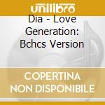 Dia - Love Generation: Bchcs Version cd musicale di Dia