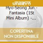 Hyo-Seong Jun - Fantasia (1St Mini Album) - D cd musicale di Jun, Hyo