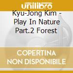 Kyu-Jong Kim - Play In Nature Part.2 Forest cd