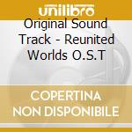 Original Sound Track - Reunited Worlds O.S.T cd