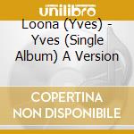 Loona (Yves) - Yves (Single Album) A Version cd musicale di Loona (Yves)