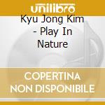 Kyu Jong Kim - Play In Nature cd