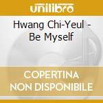 Hwang Chi-Yeul - Be Myself