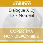Dialogue X Dj Tiz - Moment cd