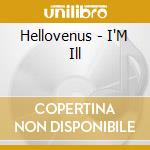 Hellovenus - I'M Ill cd musicale di Hellovenus